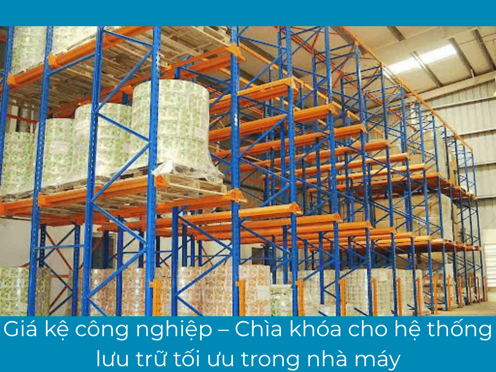 Giá kệ công nghiệp – Chìa khóa cho hệ thống lưu trữ tối ưu trong nhà máy