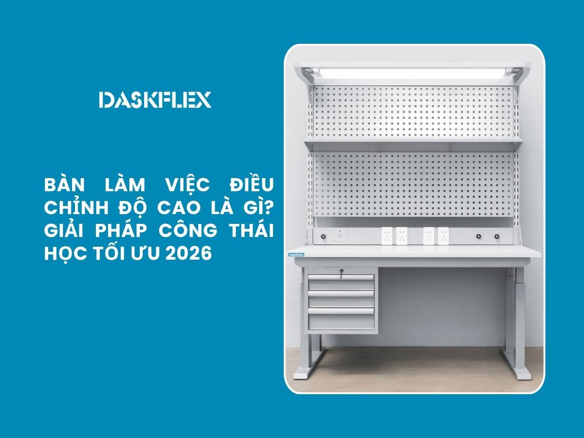 Bàn làm việc điều chỉnh độ cao là gì? Giải pháp thiết kế công thái học tối ưu 2026