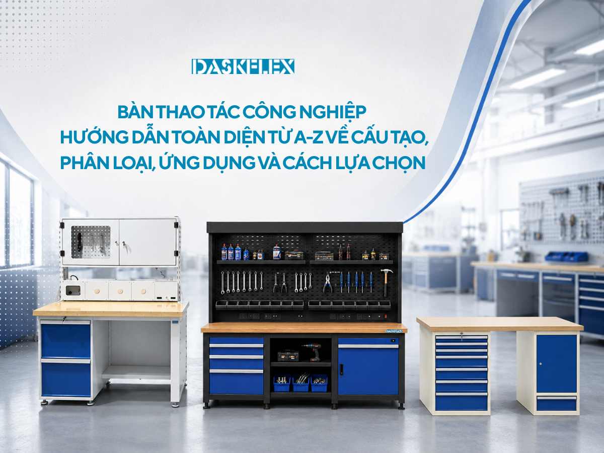 Bàn thao tác công nghiệp: Hướng dẫn đầy đủ từ A-Z và cách lựa chọn